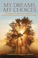 My Dreams, My Choices: Be Courageous, Do What You Have Never Done, Go Where You Have Never Been, and You Will See the Change. 1432771760 Book Cover