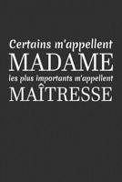 Certains M'appellent Madame Les Plus Importants M'appellent Ma�tresse: Cadeau Ma�tresse D'�cole 1076484948 Book Cover