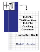 Ti83plus Ti83plus Silver Ti84plus Graphing Calculator: How to Best Use It!: 4rd Edition Edition 1946878057 Book Cover