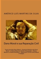 Dano Moral E Sua Reparacao Civil: Teoria Geral Do Dano Moral - Evolucao Historica Do Dano Moral - O Dano Moral No Direito Comparado - Danos Morais E O Direito Brasileiro - Reparacao Civil Do Dano Mora 1517781485 Book Cover