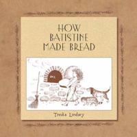 How Batistine Made Bread 0982657307 Book Cover