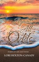 Against All Odds: Words of Life and Poems . . . 1546204512 Book Cover