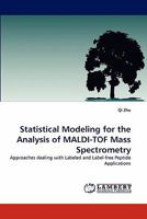 Statistical Modeling for the Analysis of MALDI-TOF Mass Spectrometry: Approaches dealing with Labeled and Label-free Peptide Applications 3843394466 Book Cover