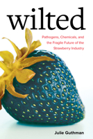 Wilted: Pathogens, Chemicals, and the Fragile Future of the Strawberry Industry 0520305280 Book Cover