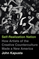 Self-Realization Nation: How Artists of the Creative Counterculture Made a New America 0520427297 Book Cover