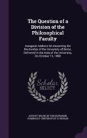 The Question of a Division of the Philosophical Faculty: Inaugural Address on Assuming the Rectorship of the University of Berlin, Delivered in the Au 0342216759 Book Cover