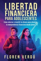 Libertad financiera para adolescentes: Cómo ahorrar e invertir tu dinero para alcanzar la independencia financiera desde joven (Spanish Edition) 991678714X Book Cover