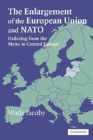 The Enlargement of the European Union and NATO: Ordering from the Menu in Central Europe 0521682088 Book Cover