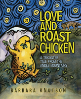 Love and Roast Chicken: A Trickster Tale from the Andes Mountains 1575056577 Book Cover