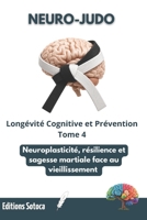 NEURO-JUDO : Longévité Cognitive et Prévention: Neuroplasticité, résilience et sagesse martiale face au vieillissement. (Tome 4) (French Edition) B0H2GVM8T5 Book Cover