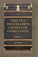 The Tea Traveller's Constant Companion: Oregon 1516920325 Book Cover