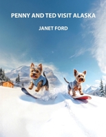 PENNY AND TED VISIT ALASKA: A fun-filled adventure that introduces children to the wonders of Canada and Alaska. (Penny Pup Adventures) 1919482423 Book Cover