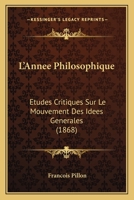 L'année Philosophique: Études Critiques Sur Le Mouvement Des Idées Générales Dans Les Divers Ordres De Connaissances, Volume 2 116680111X Book Cover