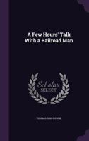 A Few Hour's Talk with a Railroad Man 1358157057 Book Cover
