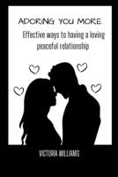 ADORING YOU MORE: Effective ways to having a loving peaceful relationship B0BFVRLYFJ Book Cover
