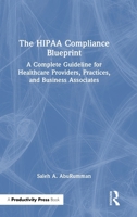 The HIPAA Compliance Blueprint: A Complete Guideline for Healthcare Providers, Practices, and Business Associates 1041281668 Book Cover