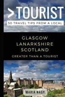 Greater Than a Tourist- Glasgow Lanarkshire Scotland : 50 Travel Tips from a Local 1980771073 Book Cover