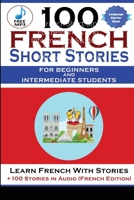 100 French Short Stories For Beginners And Intermediate Students Learn French with Stories + 100 Stories in Audio 171626314X Book Cover