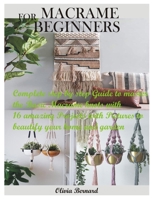 MACRAME FOR BEGINNERS: Complete step by step Guide to master the Basic Macrame knots with 16 amazing Projects with Pictures to beautify your home and garden B08JV9JW88 Book Cover
