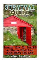 Survival Guide Learn How to Build a Storm Shelter and Root Cellar: (Preppers Pantry, Prepper Survival, Preppers Guide) 1539398501 Book Cover