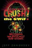 CRUSH! the QWiF · Quantum Spirituality & Conscious Manifestation: Becoming Majestically Sub-Atomic · Harness Universal Energy & Higher Consciousness B0FGWQVPGZ Book Cover