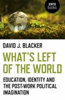 What's Left of the World: Education, Identity and the Post-Work Political Imagination 1789040108 Book Cover