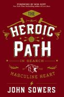 The Heroic Path: In Search of the Masculine Heart 1455580392 Book Cover