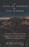 La Guía de Dormir de Tus Sueños: Estrategias Y Hábitos para Dormir Inteligentemente para así Mejorar el Rendimiento, Salud y Felicidad (Spanish Edition) B085K9RGZ7 Book Cover