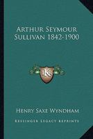 Arthur Seymour Sullivan 1842-1900 1163191965 Book Cover