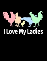 I Love My Ladies: Funny Chickens Journal 110 Wide Ruled Blank Lined Pages - 8.5 x 11 Notebook - Cute Novelty Gift Idea For Chicken Lovers 169106596X Book Cover