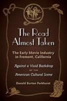 The Road Almost Taken: The Early Movie Industry in Fremont, California 1970063041 Book Cover