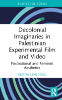Decolonial Imaginaries in Palestinian Experimental Film and Video: Postnational and Feminist Aesthetics (Routledge Focus on Film Studies) 1032755393 Book Cover