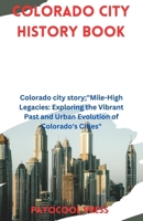 COLORADO CITY HISTORY BOOK: Colorado city story;"Mile-High Legacies: Exploring the Vibrant Past and Urban Evolution of Colorado's Cities" B0CQVK7FP3 Book Cover