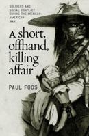 A Short, Offhand, Killing Affair: Soldiers and Social Conflict during the Mexican-American War 0807854050 Book Cover