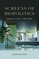 Screens of Biopolitics: Korean Cinema, 1997–2025 (Horizons of Cinema) B0H6R94MLN Book Cover