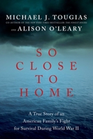 So Close to Home: A True Story of an American Family's Fight for Survival During World War II 1681771306 Book Cover