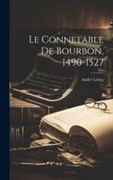 Le Connetable De Bourbon, 1490-1527 1021354082 Book Cover