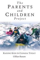 The Parents and Children Project: Raising Kids in Canada Today 1772440558 Book Cover