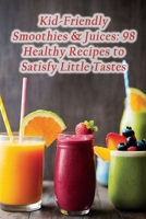 Kid-Friendly Smoothies & Juices: 98 Healthy Recipes to Satisfy Little Tastes B0CH2CXSZ5 Book Cover