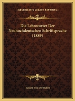 Die Lehnworter Der Neuhochdeutschen Schriftsprache (1889) 1162424079 Book Cover