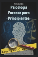 Psicología Forense para Principiantes: Un libro de texto introductorio al comportamiento criminal, los sistemas legales y la psicología investigativa ... y mentes curiosas (Spanish Edition) B0FNWBW6Q1 Book Cover