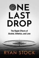 One Last Drop: The Ripple Effects of Alcohol, Athletics, and Love 173685870X Book Cover
