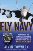 Fly Navy: Discovering the Extraordinary People and Enduring Spirit of Naval Aviation 0312650841 Book Cover