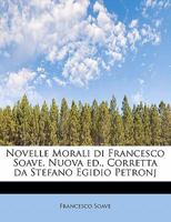 Novelle Morali Di Francesco Soave. Nuova Ed., Corretta Da Stefano Egidio Petronj 1016944969 Book Cover