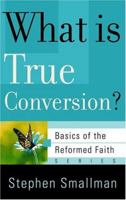 What Is True Conversion? (Basics of the Reformed Faith) 0875526594 Book Cover