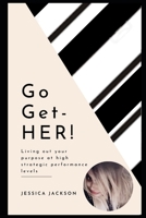 Go-Get-Her!: Living Out Your Purpose at High Strategic Performance Levels 1494888459 Book Cover