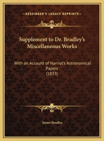 Supplement to Dr. Bradley's Miscellaneous Works: With an Account of Harriot's Astronomical Papers 1120006708 Book Cover