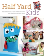 Half Yard Kids: Sew 20 colourful toys and accessories from left-over pieces of fabric 1782212558 Book Cover