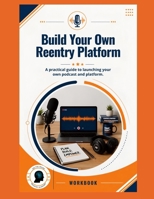 Build Your Own Reentry Platform: A practical guide to launching your own podcast and platfrom B0HFKPVFX7 Book Cover