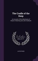 The Cradle Of The Deep: An Account Of The Adventures Of Eleanor Channing And John Starbuck 1359716971 Book Cover